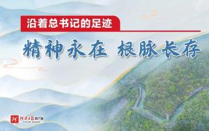 沿着总书记的足迹丨精神永在 根脉长存